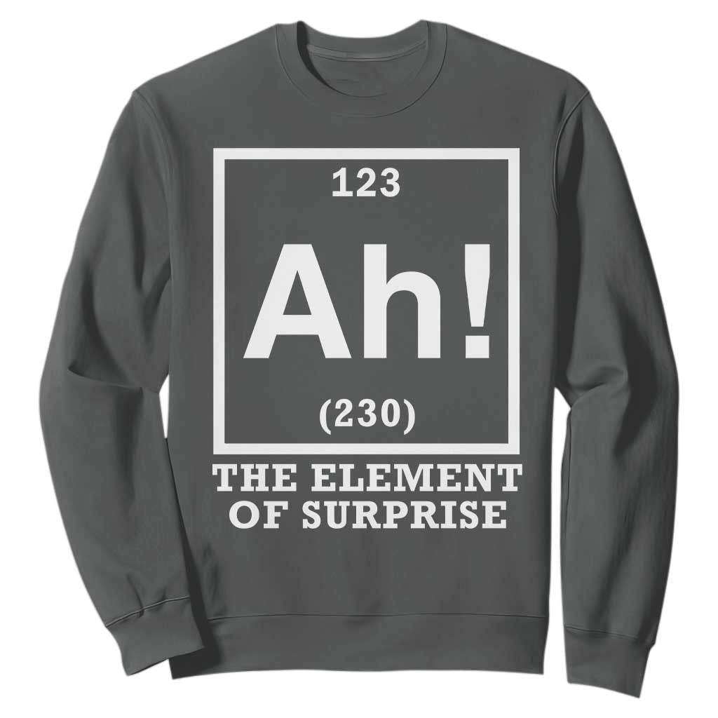 Ah The Element Of Surprise Sweatshirt Funny Chemistry Science Pun TS11 Dark Heather Print Your Wear