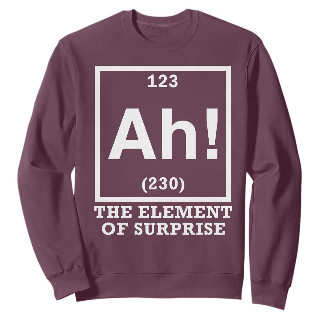 Ah The Element Of Surprise Sweatshirt Funny Chemistry Science Pun TS11 Maroon Print Your Wear