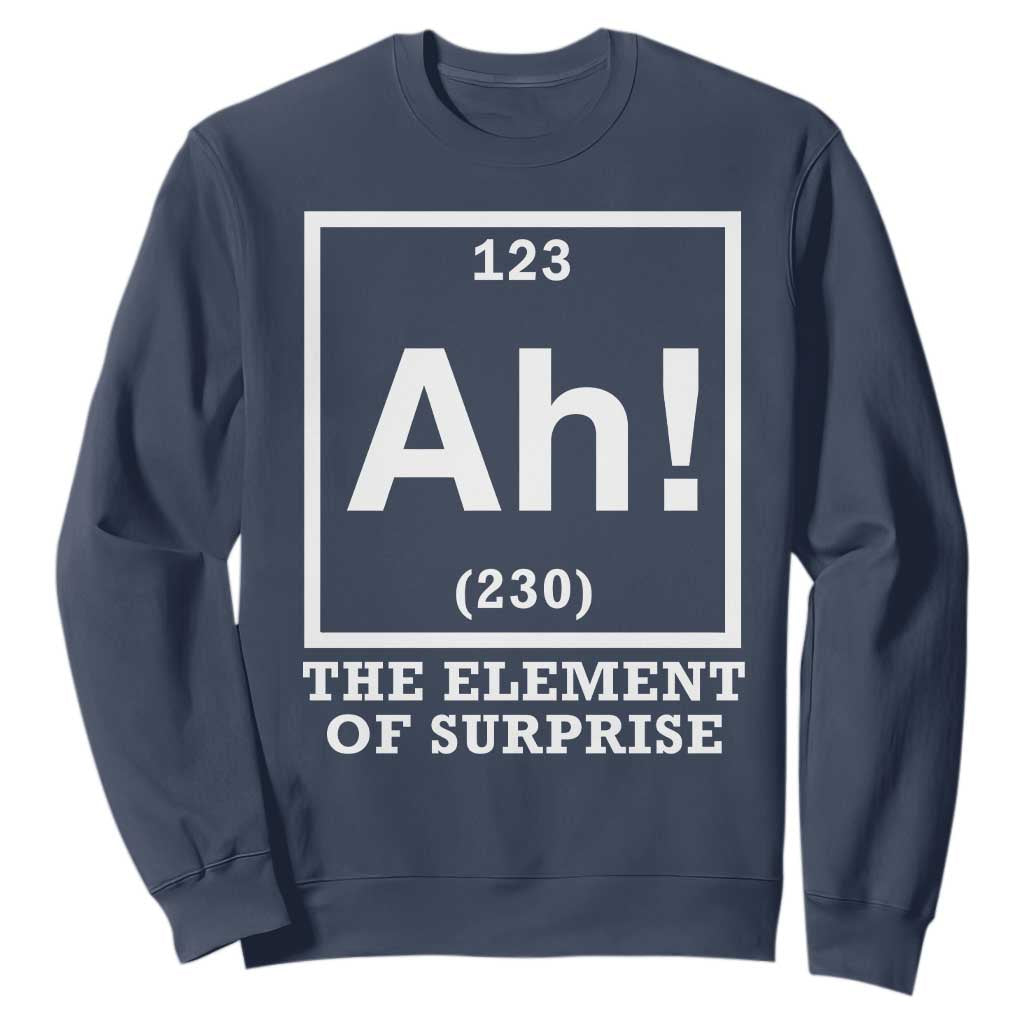 Ah The Element Of Surprise Sweatshirt Funny Chemistry Science Pun TS11 Navy Print Your Wear