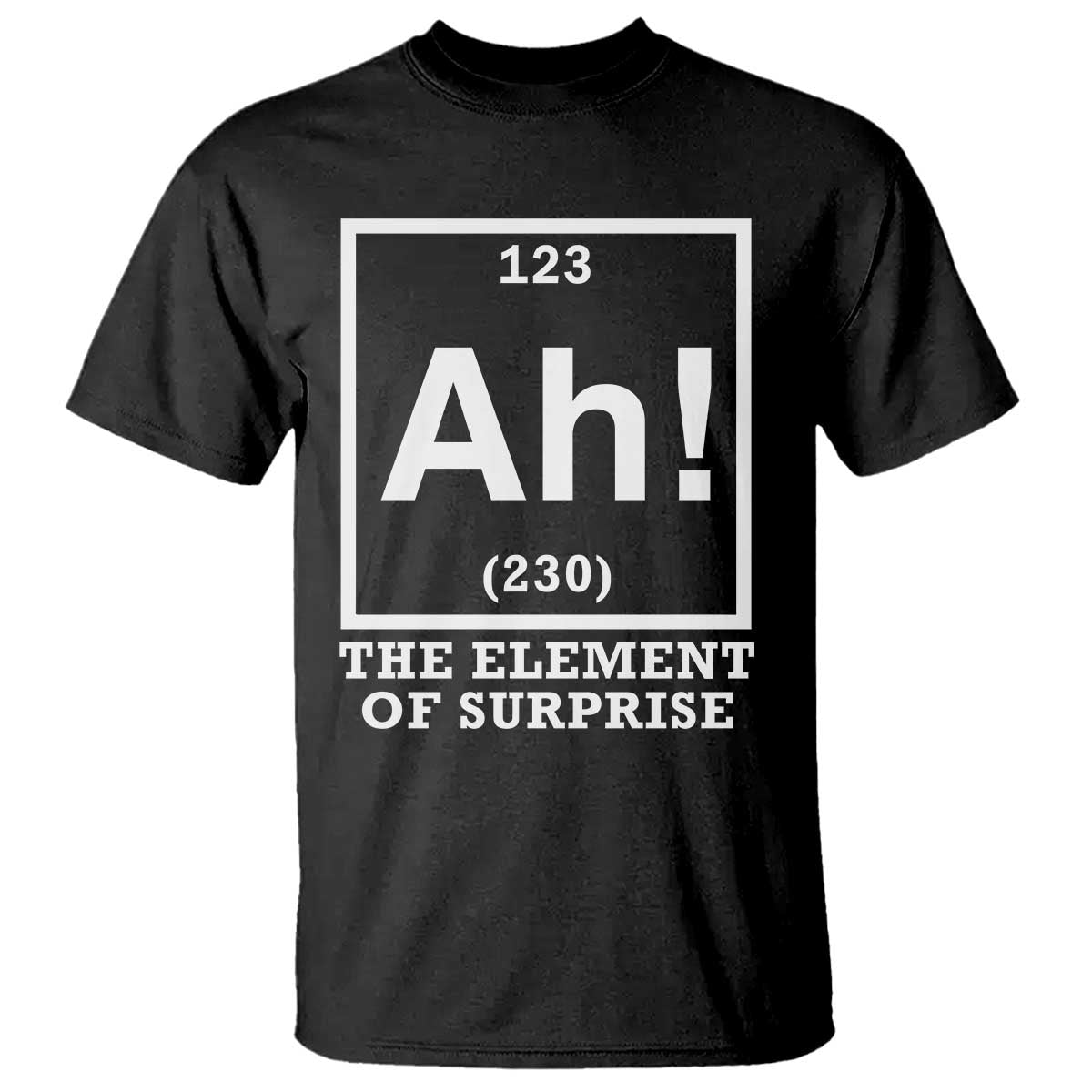 Ah The Element Of Surprise T Shirt Funny Chemistry Science Pun TS11 Black Print Your Wear