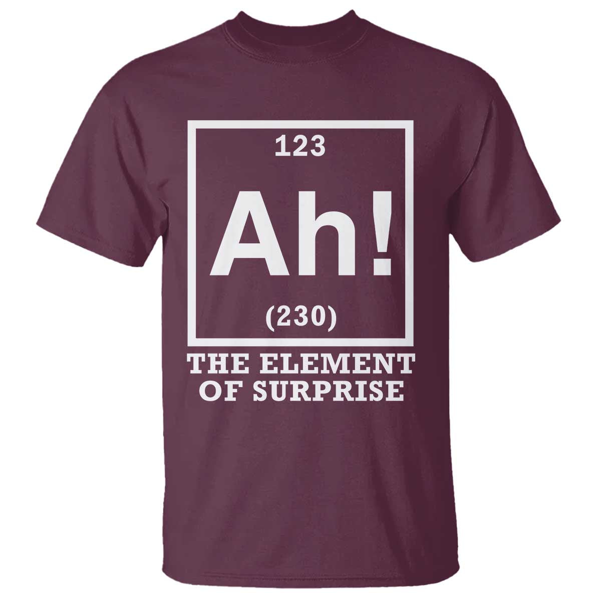 Ah The Element Of Surprise T Shirt Funny Chemistry Science Pun TS11 Maroon Print Your Wear