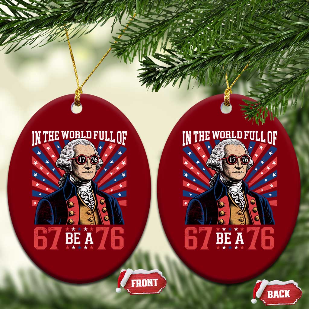 George Washington 67 Meme Ceramic Ornament In The World Full Of 67 Be A 76 TS11 Print Your Wear