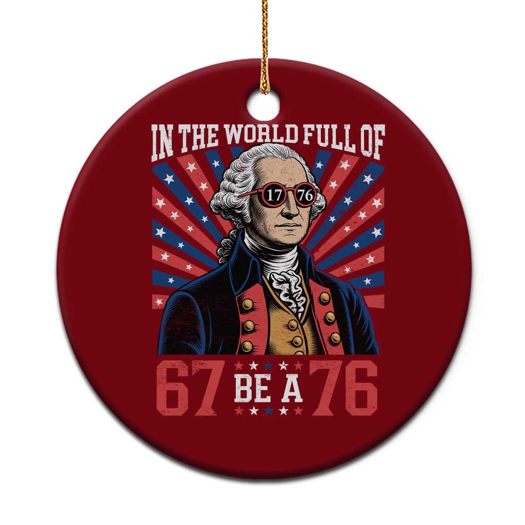 George Washington 67 Meme Ceramic Ornament In The World Full Of 67 Be A 76 TS11 1pc Red Print Your Wear