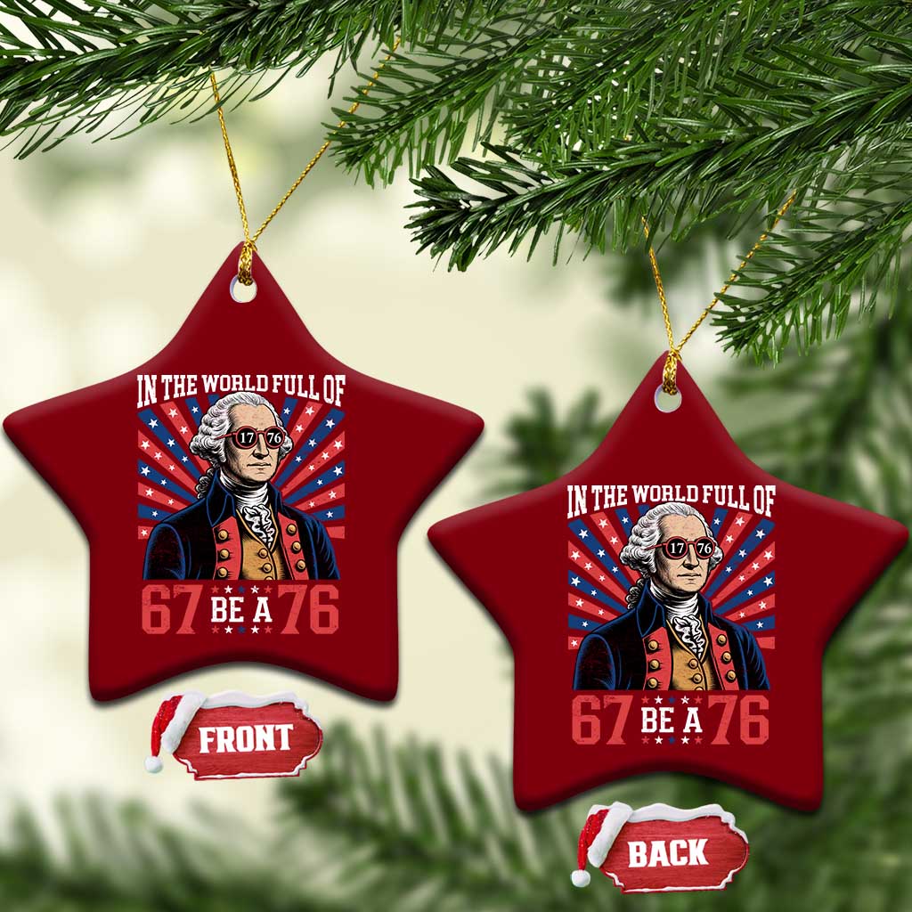 George Washington 67 Meme Ceramic Ornament In The World Full Of 67 Be A 76 TS11 Print Your Wear