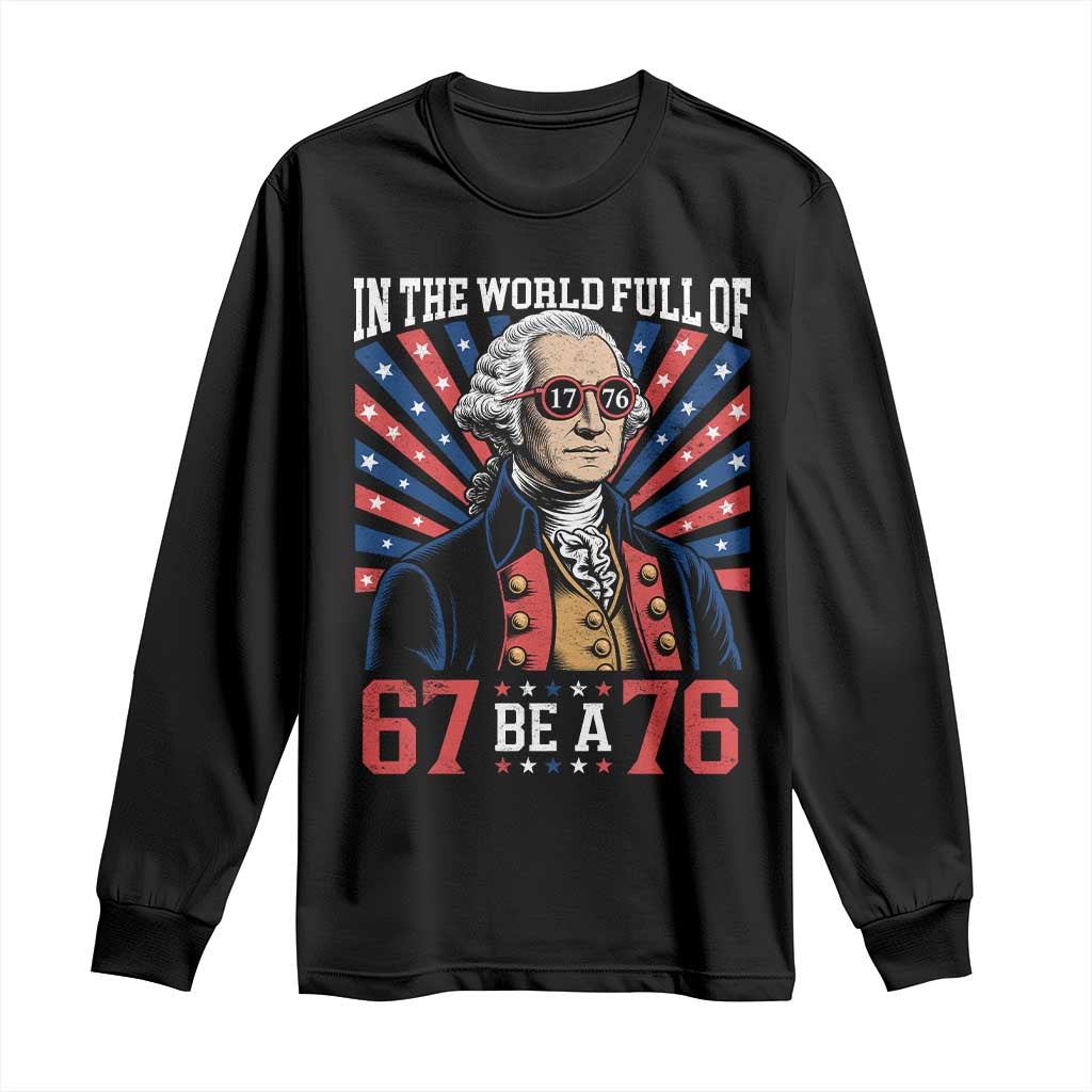 George Washington 67 Meme Long Sleeve Shirt In The World Full Of 67 Be A 76 TS11 Black Print Your Wear