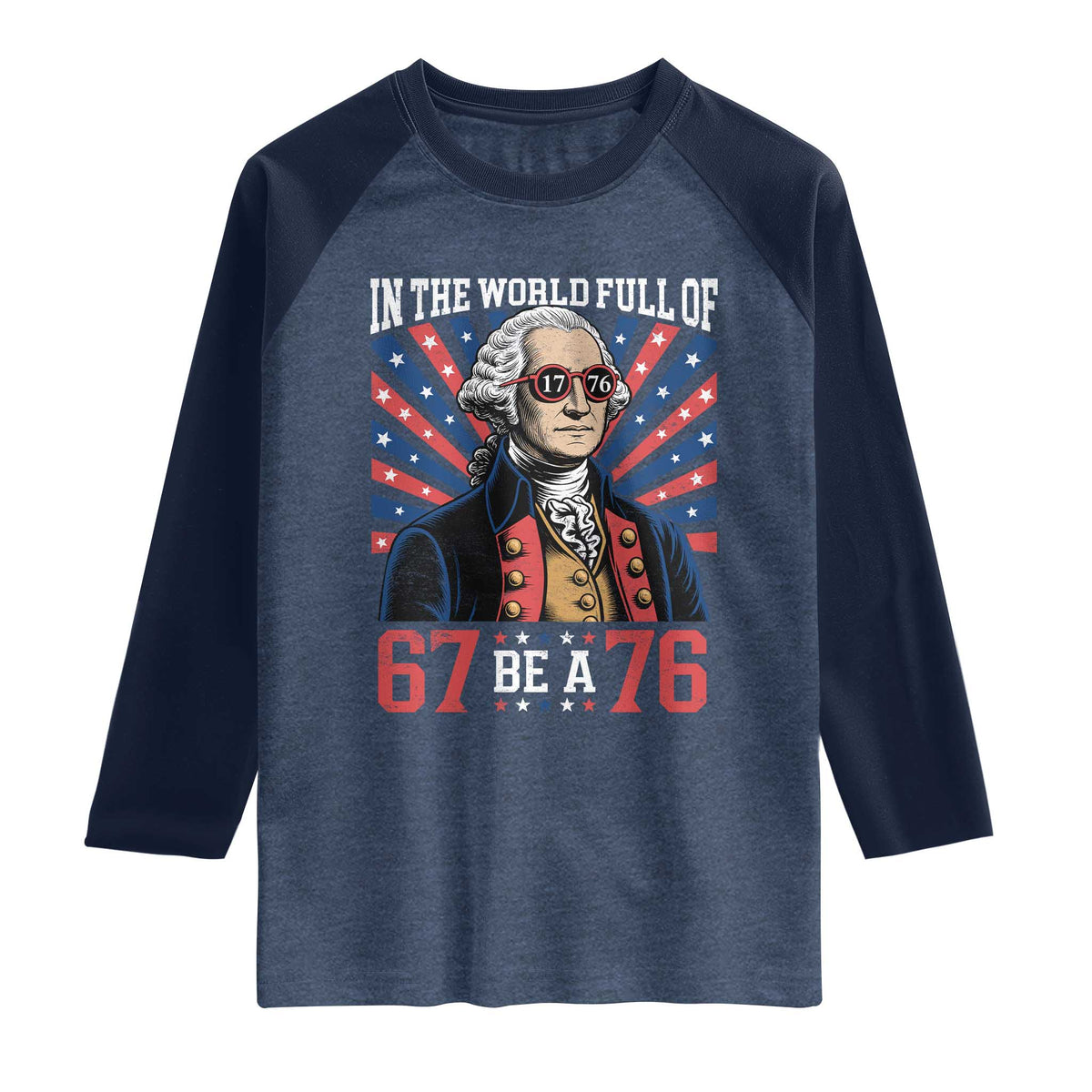 George Washington 67 Meme Raglan Shirt In The World Full Of 67 Be A 76 TS11 Heather Denim Navy Print Your Wear