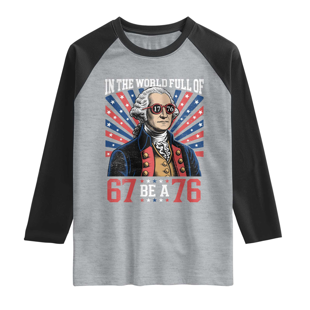 George Washington 67 Meme Raglan Shirt In The World Full Of 67 Be A 76 TS11 Heather Gray Black Print Your Wear