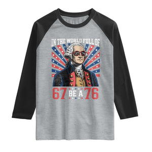 George Washington 67 Meme Raglan Shirt In The World Full Of 67 Be A 76 TS11 Heather Gray Black Print Your Wear