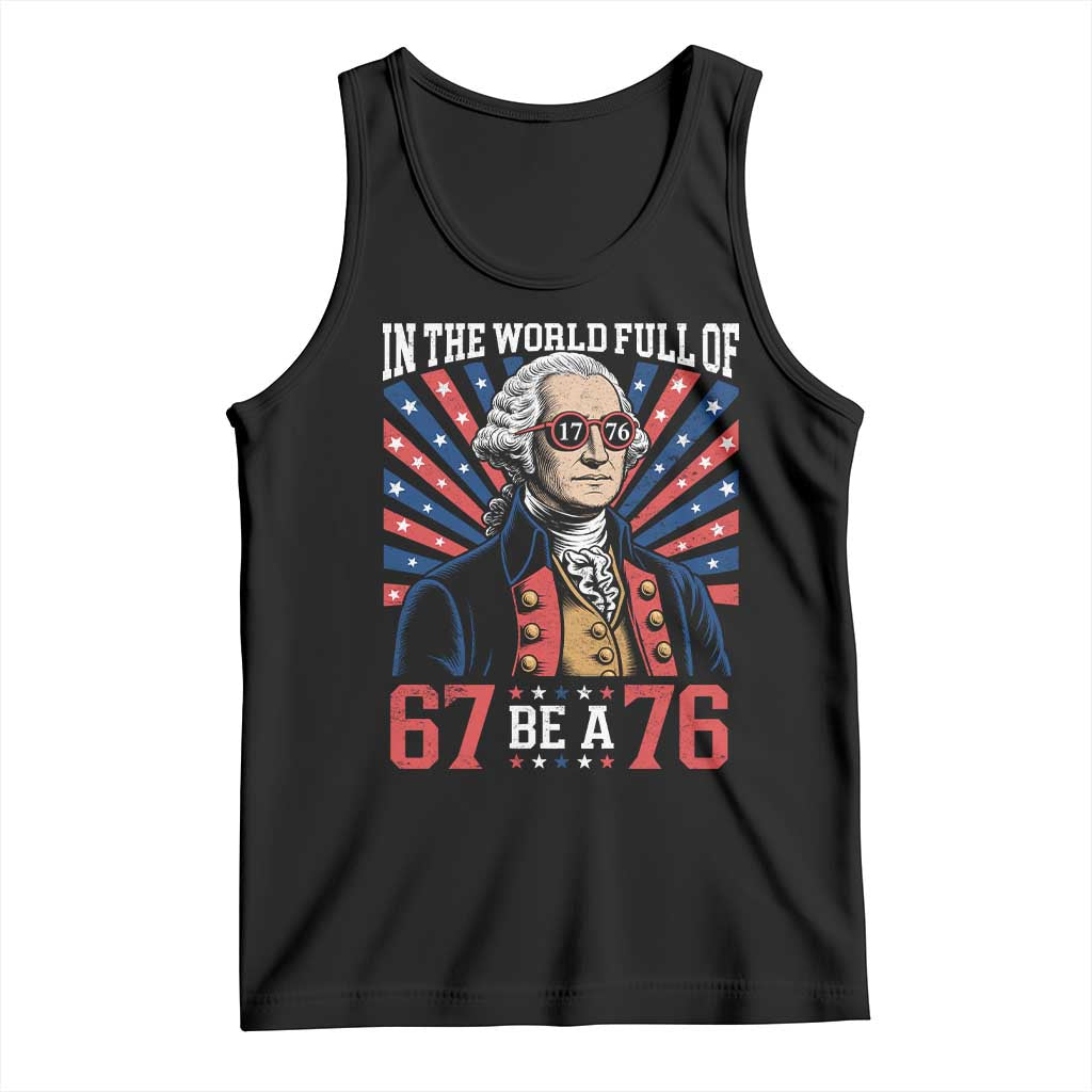 George Washington 67 Meme Tank Top In The World Full Of 67 Be A 76 TS11 Black Print Your Wear