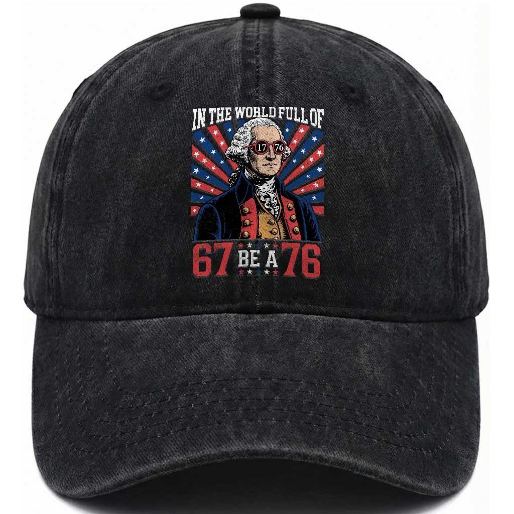 George Washington 67 Meme Washed Cotton Baseball Cap In The World Full Of 67 Be A 76 TS11 Print Your Wear