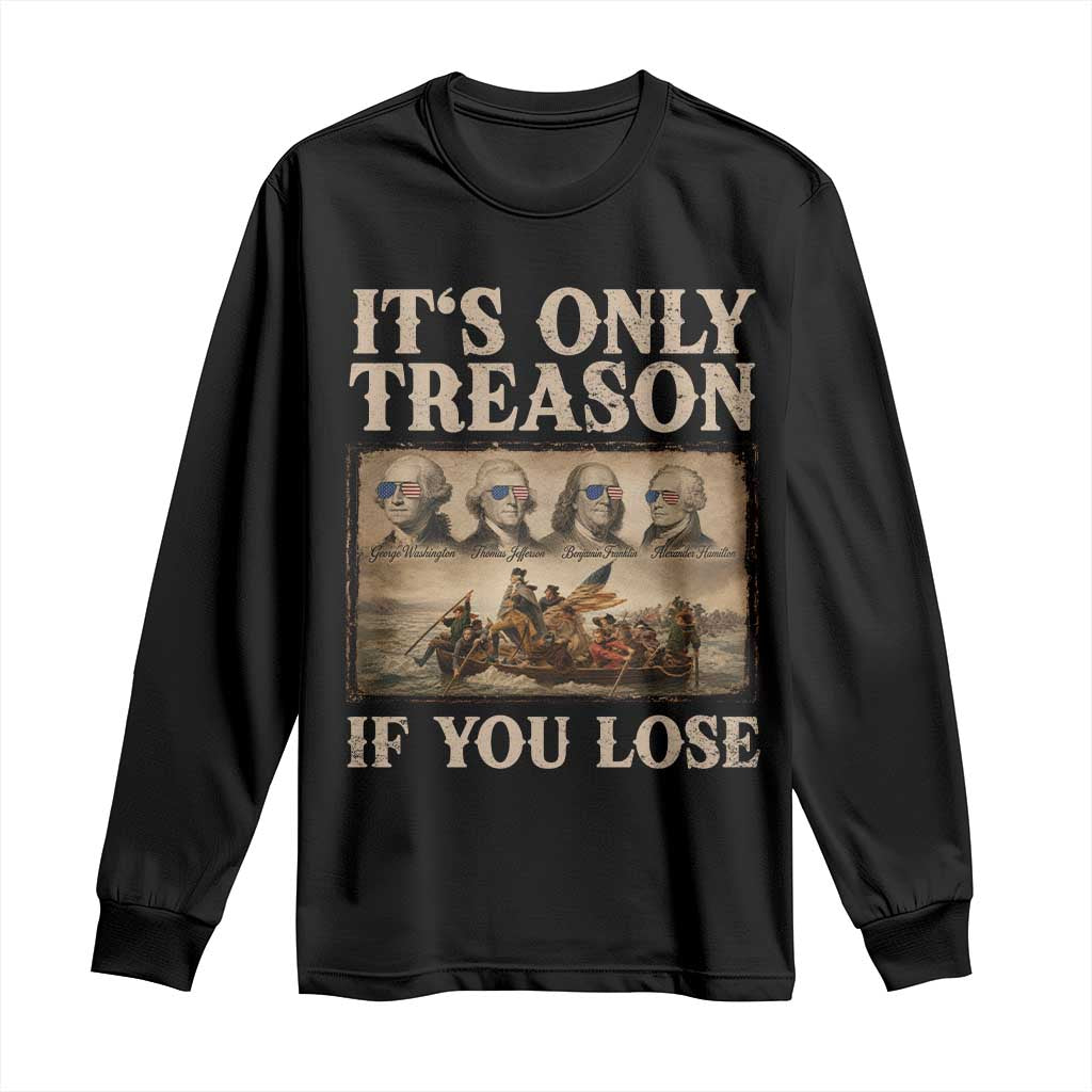 It Is Only Treason If You Lose Founding Fathers 4th of July Long Sleeve Shirt TS11 Black Print Your Wear