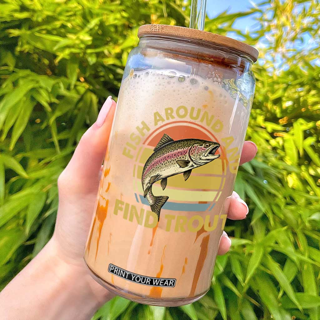 Fish Around And Find Trout Glass Can Funny Trout Fishing Fisherman TS11 Black Print Your Wear