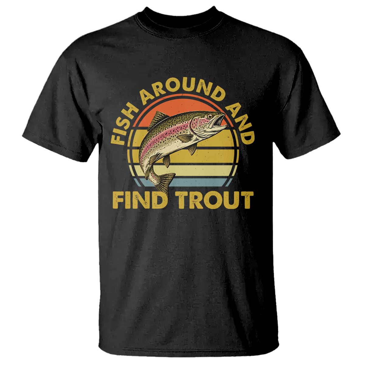 Fish Around And Find Trout T Shirt Funny Trout Fishing Fisherman TS11 Black Print Your Wear