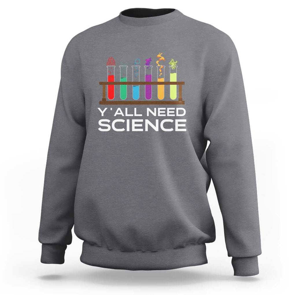 Y'all Need Science Sweatshirt Chemistry Biology Physics Teacher Student TS11 Charcoal Print Your Wear