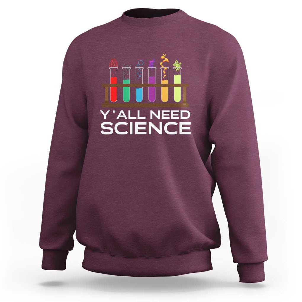 Y'all Need Science Sweatshirt Chemistry Biology Physics Teacher Student TS11 Maroon Print Your Wear