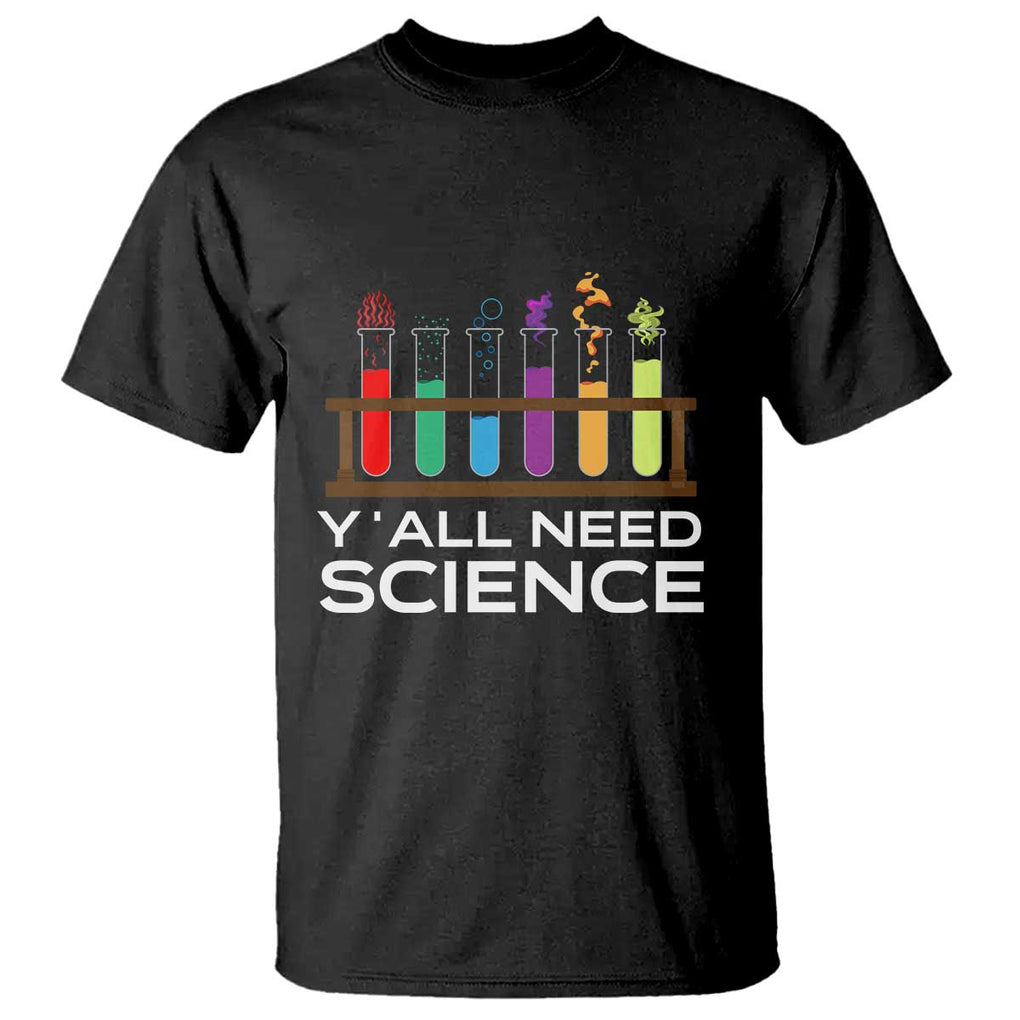 Y'all Need Science T Shirt Chemistry Biology Physics Teacher Student TS11 Black Print Your Wear