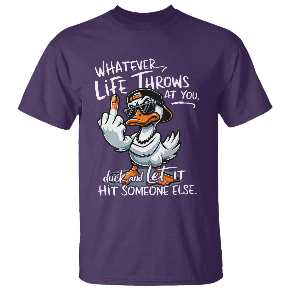 Funny Whatever Life Throws At You Duck And Let It Hit Someone Else T Shirt TS11 Purple Print Your Wear