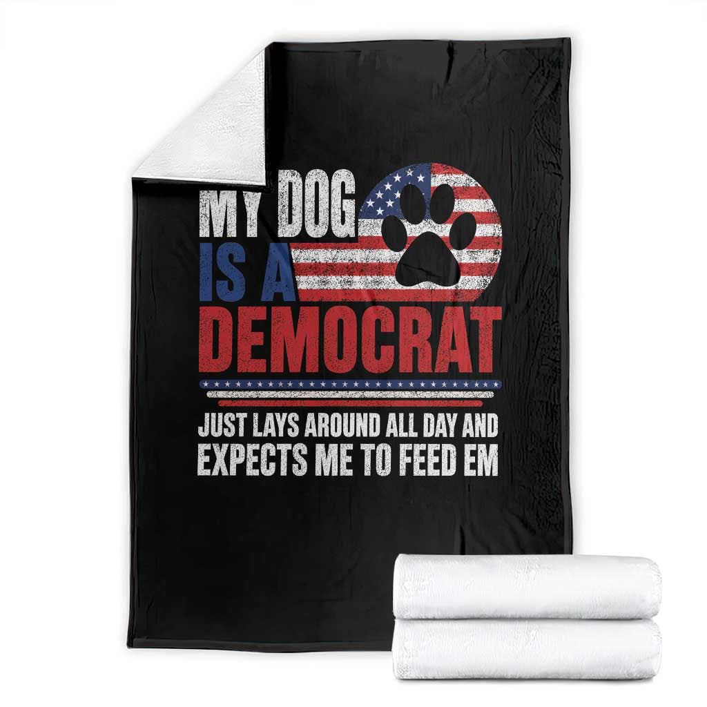 My Dog Is A Democrat Throw Blanket Just Lays Around All Day And Expects Me To Feed Em Dog Owner TS11 Black Print Your Wear