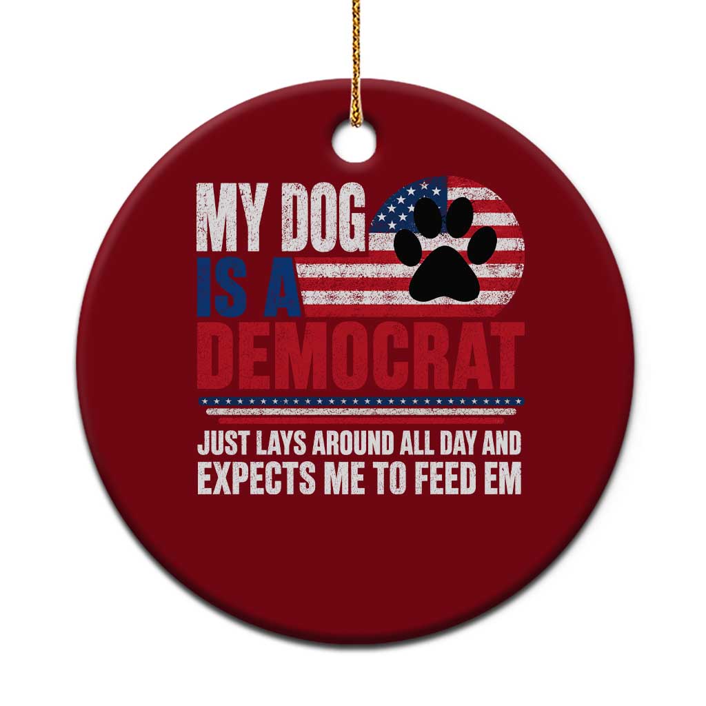 My Dog Is A Democrat Ceramic Ornament Just Lays Around All Day And Expects Me To Feed Em Dog Owner TS11 1pc Red Print Your Wear