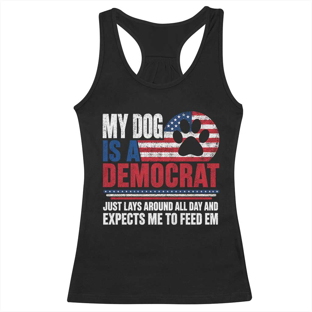 My Dog Is A Democrat Racerback Tank Top Just Lays Around All Day And Expects Me To Feed Em Dog Owner TS11 Black Print Your Wear