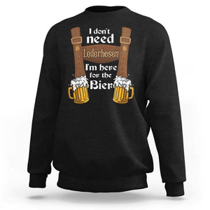 Oktoberfest Sweatshirt I Don't Need Lederhosen I'm Here For The Bier TS11 Black Print Your Wear