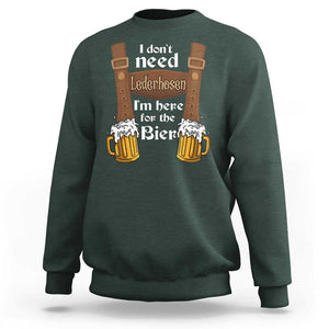 Oktoberfest Sweatshirt I Don't Need Lederhosen I'm Here For The Bier TS11 Dark Forest Green Print Your Wear