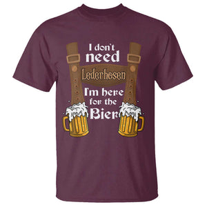 Oktoberfest T Shirt I Don't Need Lederhosen I'm Here For The Bier TS11 Maroon Print Your Wear