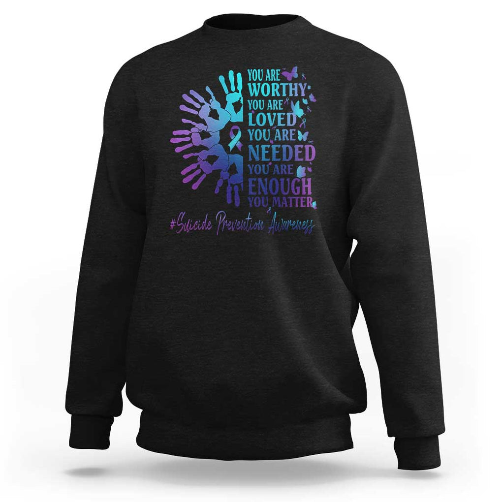 Suicide Prevention Awareness Sweatshirt You Are Worthy You Are Loved You Are Needed You Are Enough Hand Butterfly TS11 Black Print Your Wear