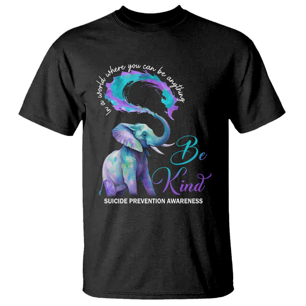 Suicide Prevention Awareness T Shirt In A World Where You Can Be Anything Be Kind Elephant TS11 Black Print Your Wear