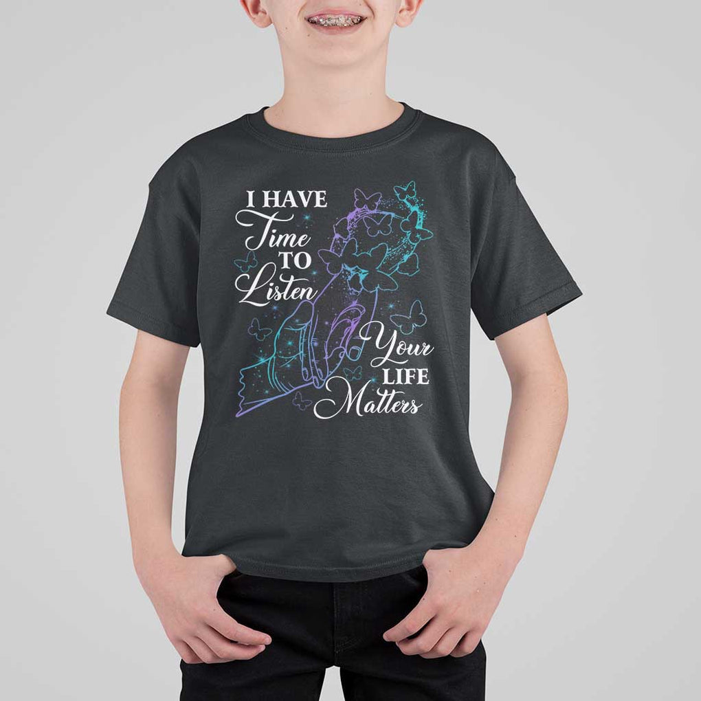 Suicide Prevention Awareness T Shirt For Kid I Have Time To Listen Your Life Matters Butterfly Holding Hand TS11 Black Print Your Wear