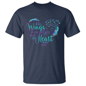 Suicide Prevention Awareness T Shirt His Wings Were Ready But My Heart Was Not Feathers TS11 Navy Print Your Wear