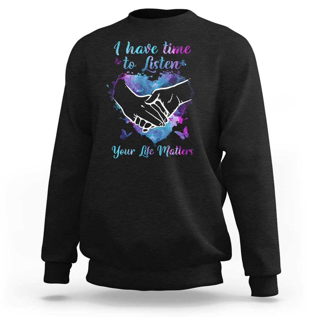 Suicide Prevention Awareness Sweatshirt I Have Time To Listen Your Life Matters Heart Holding Hand TS11 Black Print Your Wear