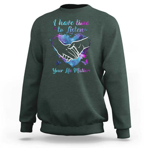 Suicide Prevention Awareness Sweatshirt I Have Time To Listen Your Life Matters Heart Holding Hand TS11 Dark Forest Green Print Your Wear