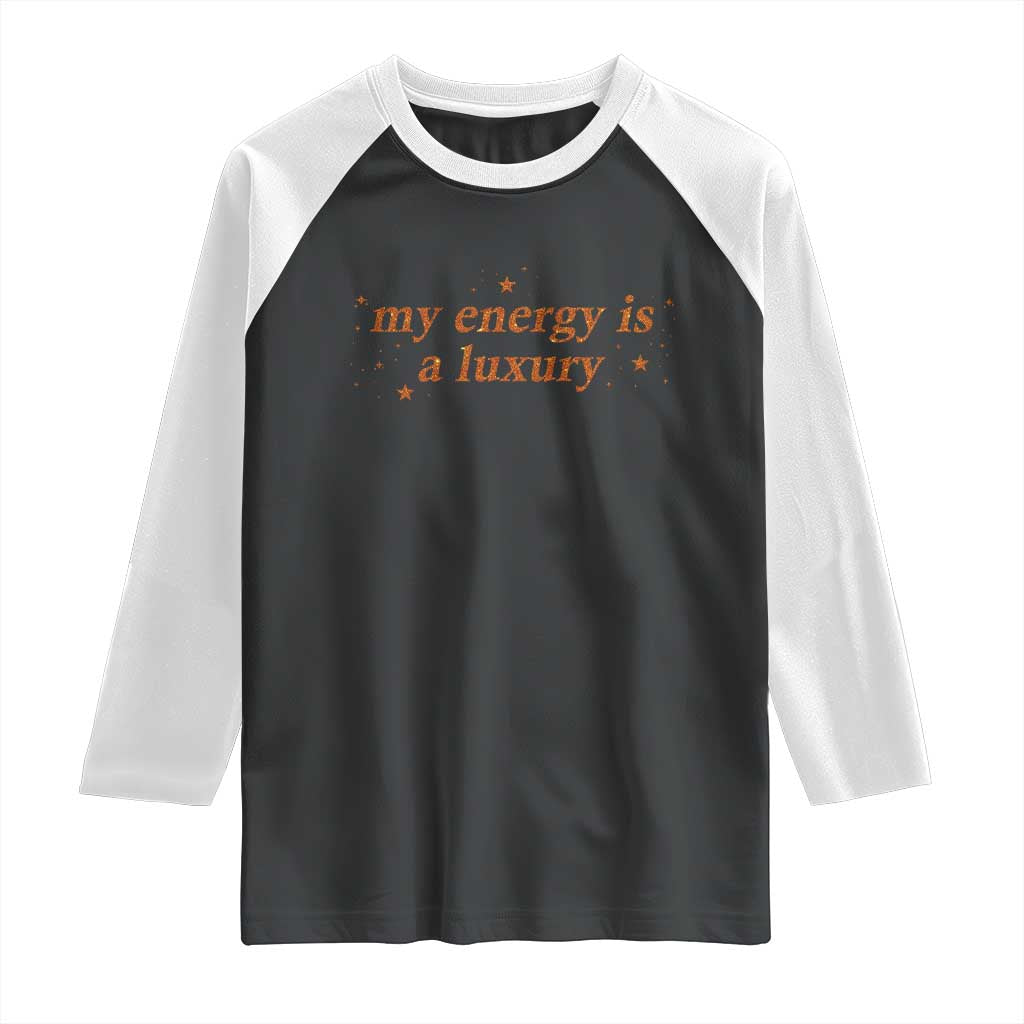 Funny Inspirational Quote Raglan Shirt My Energy Is A Luxury Sparkle Star TS11 Black White Print Your Wear
