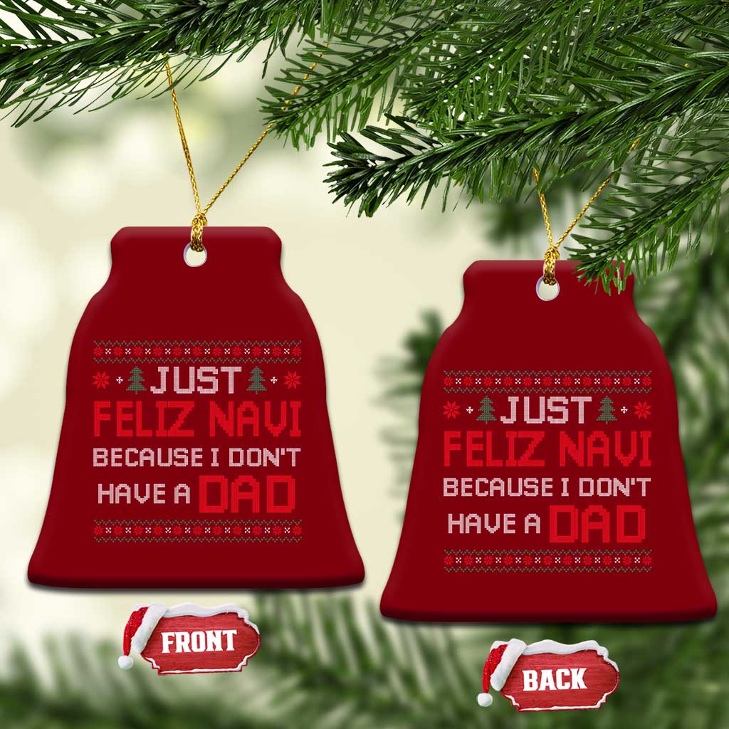 Funny Just Feliz Navi Because I Don't Have A Dad Christmas Ceramic Ornament TS11 Print Your Wear