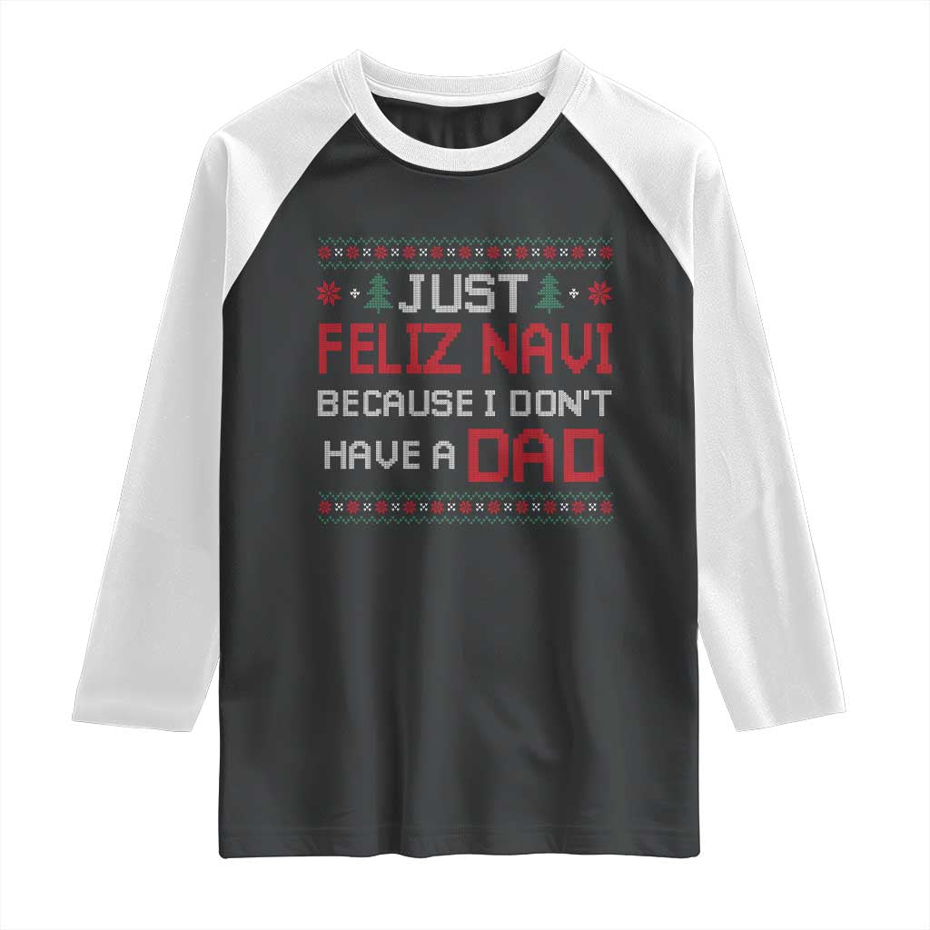 Funny Just Feliz Navi Because I Don't Have A Dad Christmas Raglan Shirt TS11 Black White Print Your Wear