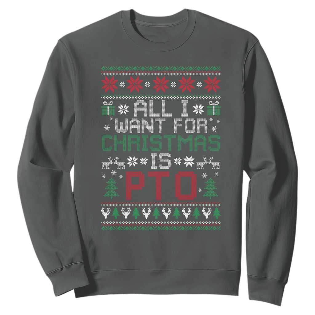 All I Want For Christmas Is PTO Sweatshirt Funny Office Xmas Holiday Work TS11 Dark Heather Print Your Wear