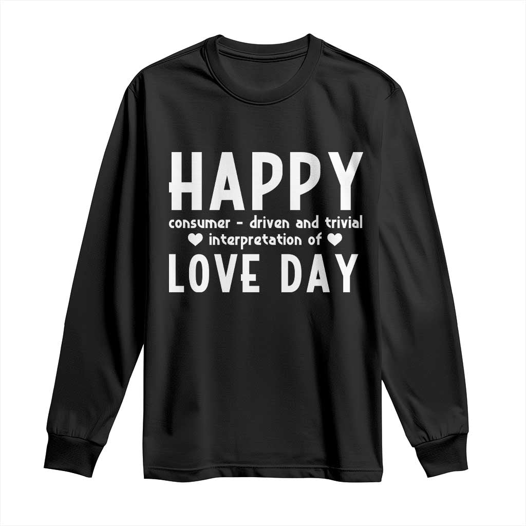 Funny Anti Valentine's Day Long Sleeve Shirt Happy Consumer Driven And Trivial Interpretation Of Love Day TS11 Black Print Your Wear