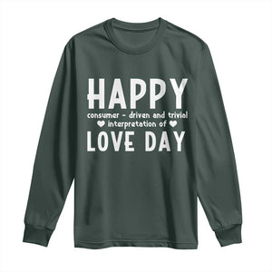 Funny Anti Valentine's Day Long Sleeve Shirt Happy Consumer Driven And Trivial Interpretation Of Love Day TS11 Dark Forest Green Print Your Wear