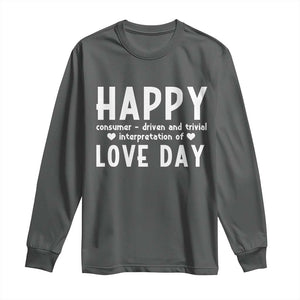 Funny Anti Valentine's Day Long Sleeve Shirt Happy Consumer Driven And Trivial Interpretation Of Love Day TS11 Dark Heather Print Your Wear