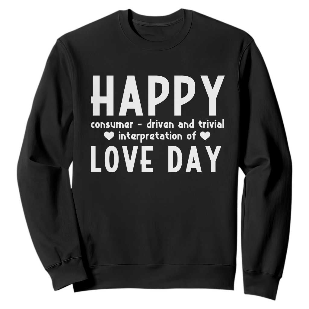 Funny Anti Valentine's Day Sweatshirt Happy Consumer Driven And Trivial Interpretation Of Love Day TS11 Black Print Your Wear