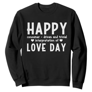 Funny Anti Valentine's Day Sweatshirt Happy Consumer Driven And Trivial Interpretation Of Love Day TS11 Black Print Your Wear