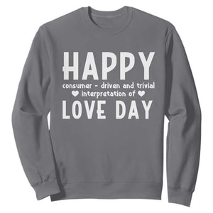 Funny Anti Valentine's Day Sweatshirt Happy Consumer Driven And Trivial Interpretation Of Love Day TS11 Charcoal Print Your Wear