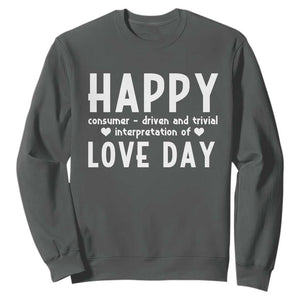 Funny Anti Valentine's Day Sweatshirt Happy Consumer Driven And Trivial Interpretation Of Love Day TS11 Dark Heather Print Your Wear