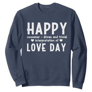 Funny Anti Valentine's Day Sweatshirt Happy Consumer Driven And Trivial Interpretation Of Love Day TS11 Navy Print Your Wear