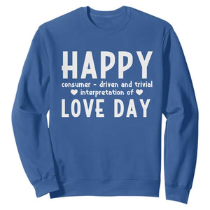 Funny Anti Valentine's Day Sweatshirt Happy Consumer Driven And Trivial Interpretation Of Love Day TS11 Royal Blue Print Your Wear