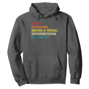 Funny Anti Valentine's Day Hoodie Retro Vintage Happy Consumer Driven And Trivial Interpretation Of Love Day TS11 Dark Heather Print Your Wear