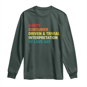 Funny Anti Valentine's Day Long Sleeve Shirt Retro Vintage Happy Consumer Driven And Trivial Interpretation Of Love Day TS11 Dark Forest Green Print Your Wear