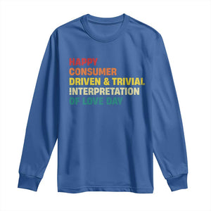 Funny Anti Valentine's Day Long Sleeve Shirt Retro Vintage Happy Consumer Driven And Trivial Interpretation Of Love Day TS11 Royal Blue Print Your Wear