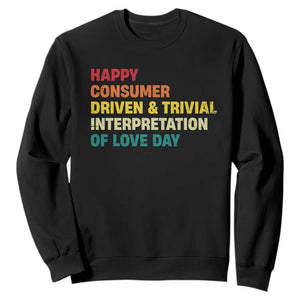 Funny Anti Valentine's Day Sweatshirt Retro Vintage Happy Consumer Driven And Trivial Interpretation Of Love Day TS11 Black Print Your Wear